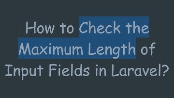 How to Check the Maximum Length of Input Fields in Laravel?
