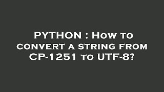 PYTHON : How to convert a string from CP-1251 to UTF-8?