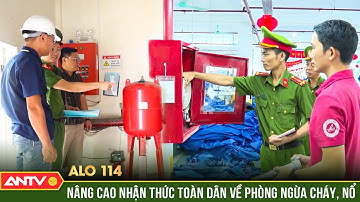 Alo 114: Nâng cao ý thức phòng cháy, chữa cháy là tự bảo vệ bản thân khỏi nguy hiểm | ANTV