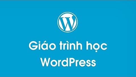 Hướng dẫn WordPress - Bài 1 Giới thiệu về WordPress