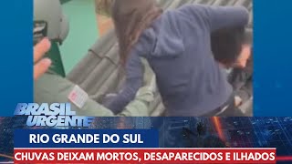 Chuvas no Rio Grande do Sul deixam mortos, desaparecidos e ilhados | Brasil Urgente