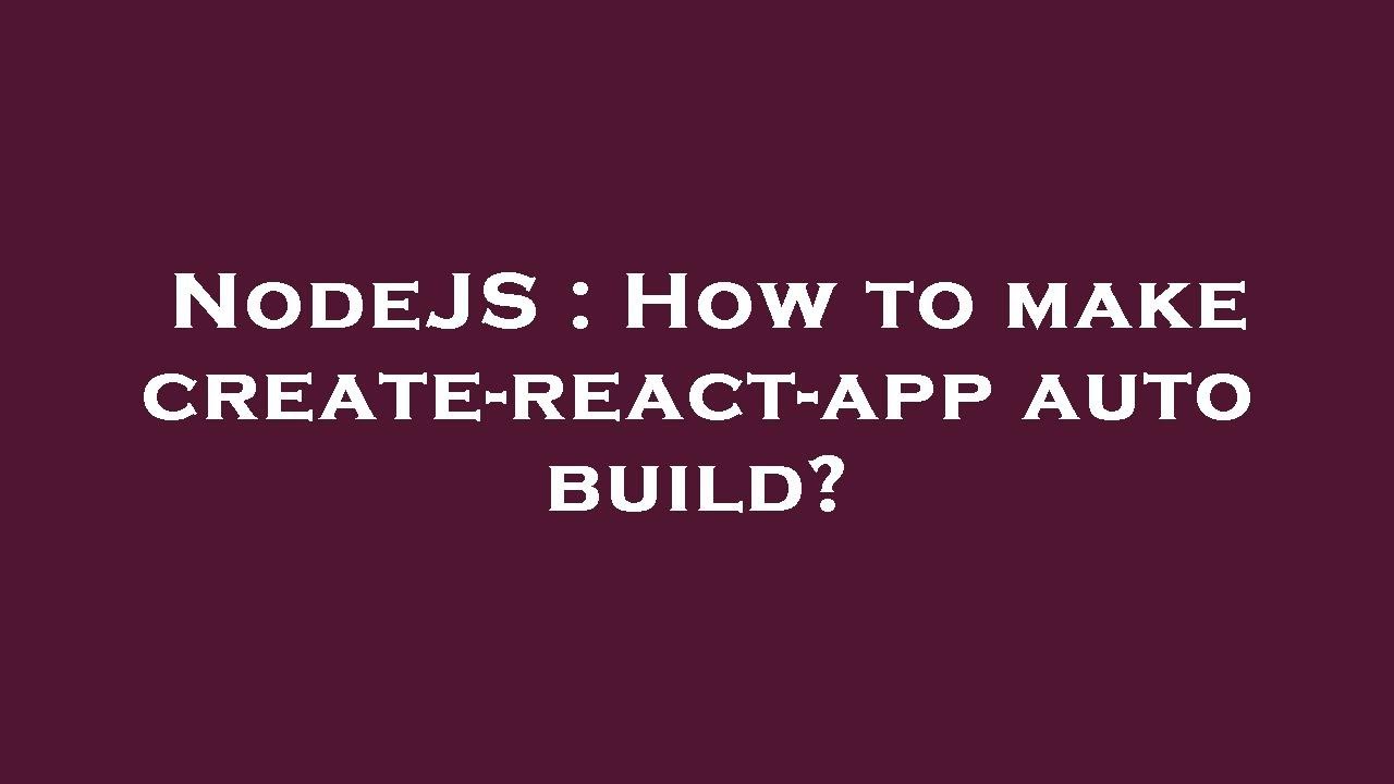 NodeJS : How to make create-react-app auto build? - YouTube