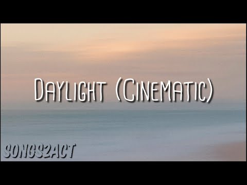 Daylight (Cinematic) Lyrics | Songs2Act |