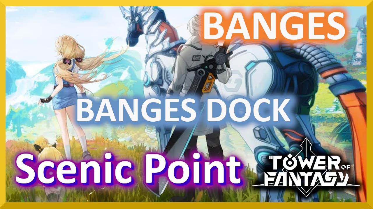 Banges Dock - Banges Scenic Point - Tower Of Fantasy