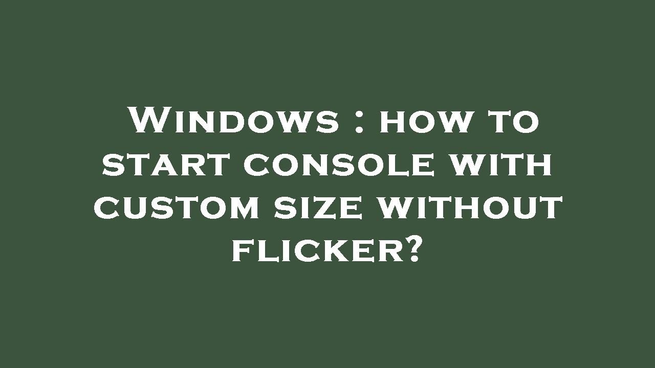 Windows : how to start console with custom size without flicker? - YouTube