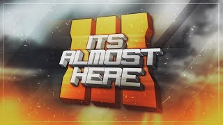 ITS ALMOST HERE!