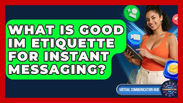 What Is Good IM Etiquette For Instant Messaging? - Virtual Communication Hub