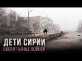 Дети Сирии. Воспитанные войной