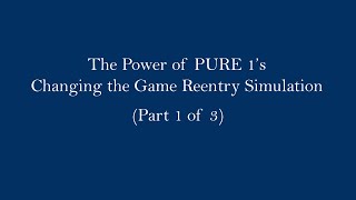 The Power of PURE 1's Changing the Game Reentry Simulation: PART 1