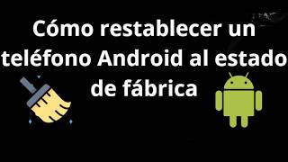 Cómo Restablecer un Teléfono Android al Estado de Fábrica - Guía Completa
