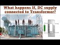 65-xxix) What happened, if DC supply Connected to Transformer? Output and Side affects with example