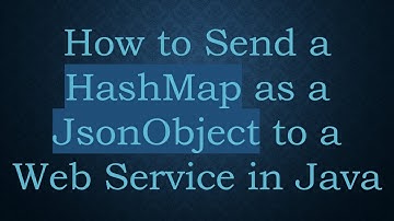 How to Send a HashMap as a JsonObject to a Web Service in Java