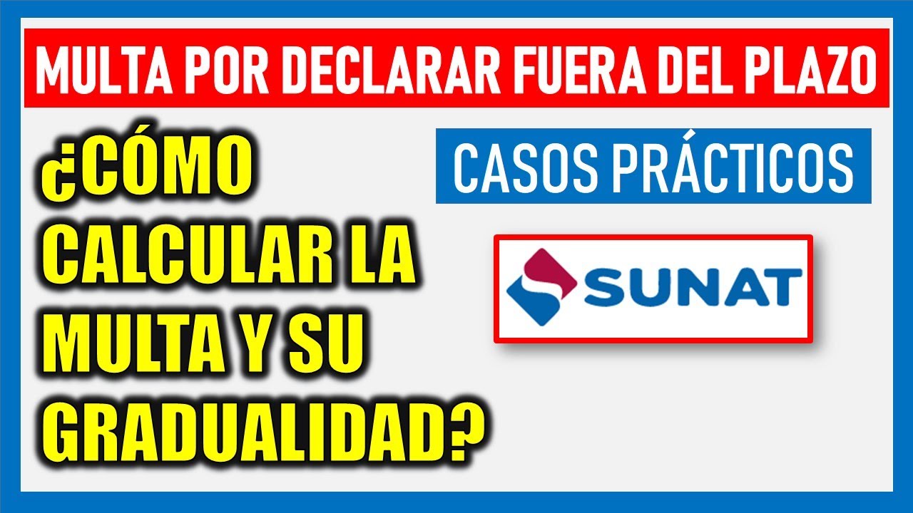 Multa por declarar fuera de plazo - SUNAT 2023| Con su gradualidad - Casos prácticos.