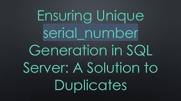 Ensuring Unique serial_number Generation in SQL Server: A Solution to Duplicates
