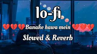 Banake hawa mein 💔💔💔😭😢😢 [slowed reverb][ lo-fi] #lofi #lofimusic #lofichill #lofiremix #slovedreverb