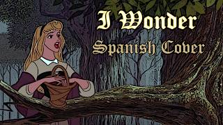 ◜I wonder - Spanish Cover ❀ The sleeping beauty◝ @Princesa784