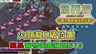 【寵物資訊攻略-火頸龍1級位置-龍系-寵物圖鑑編號578】EP92 封印師抓寵物攻略,抓1級寵物圖鑑座標介紹,1級火頸龍出現地點,1級寵物寶寶│魔力寶貝-永恆初心│世界行WorldGood遊戲頻道