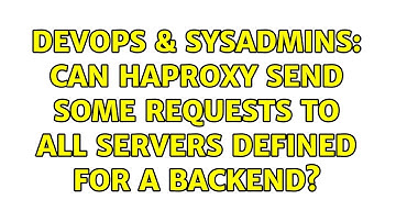 DevOps & SysAdmins: Can HAProxy send some requests to all servers defined for a backend?