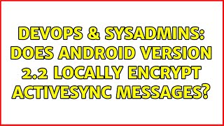 DevOps & SysAdmins: Does Android version 2.2 locally encrypt Activesync messages? (2 Solutions!!)
