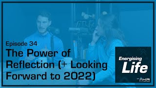 Episode 34 | The Power of Reflection (+ Looking Forward to 2022) | Energising Life Podcast