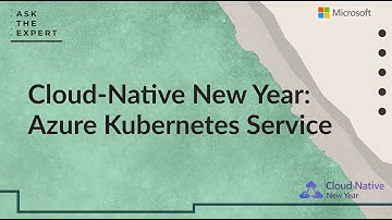 Ask the Expert: Cloud-Native New Year - Azure Kubernetes Service