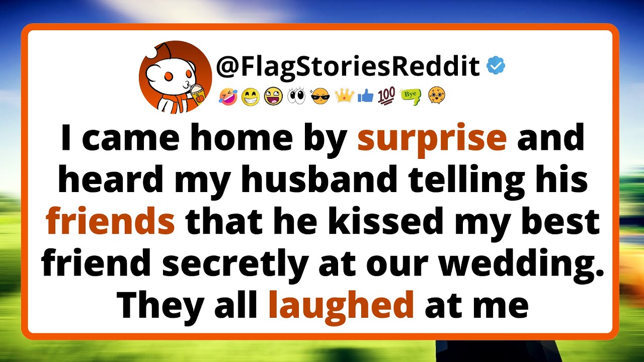 I came home by surprise and heard my husband telling his friends that he kissed my best friend...