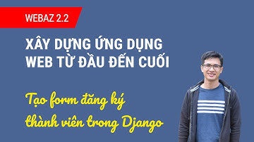 WEBAZ 2.2 - Tạo form đăng ký tài khoản trong Django dễ dàng và hiệu quả