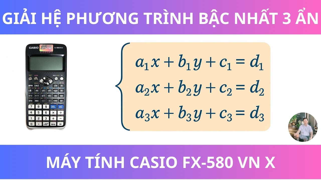 Hướng dẫn giải hệ phương trình bậc nhất 3 ẩn trên máy tính Casio fx-580 VN X