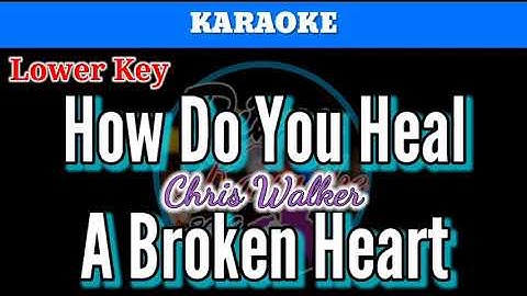 How Do You Heal A Broken Heart by Chris Walker (Karaoke : Lower Key)