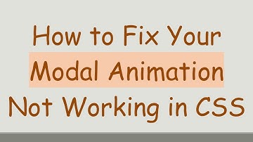 How to Fix Your Modal Animation Not Working in CSS