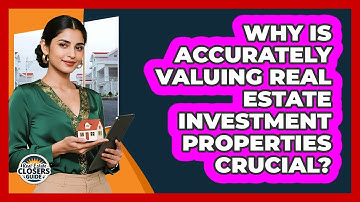Why Is Accurately Valuing Real Estate Investment Properties Crucial? - Real Estate Closers Guide