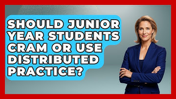 Should Junior Year Students Cram Or Use Distributed Practice? - Junior Year Jumpstart