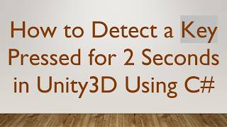 How to Detect a Key Pressed for 2 Seconds in Unity3D Using C#