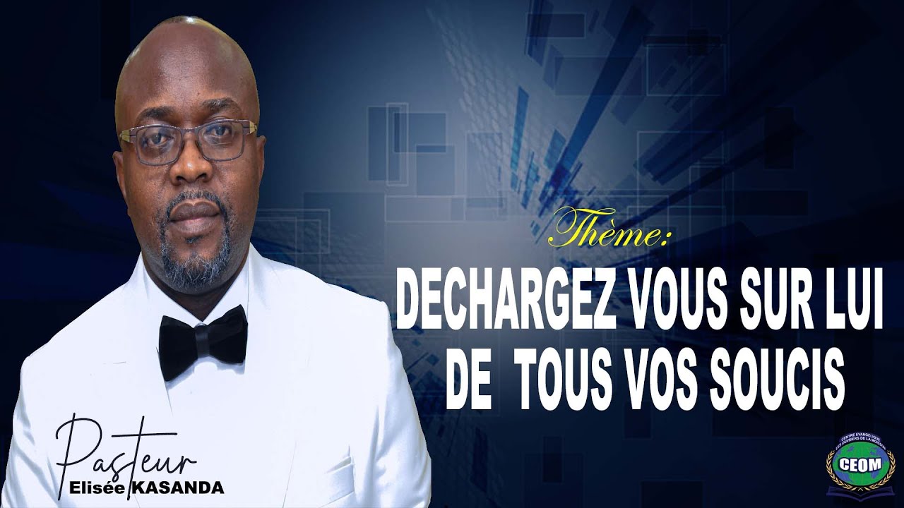 DÉCHARGEZ VOUS SUR LUI DE TOUS VOS SOUCIS/Pasteur Elisée KASANDA - YouTube
