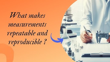 What makes a measurement repeatable and reproducible