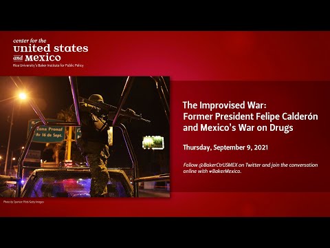 The Improvised War: Former President Felipe Calderón and Mexico’s War on Drugs