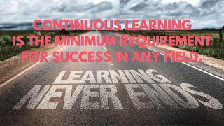 Continuous Learning is the Minimum Requirement for Success in any Field.