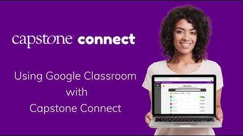 Capstone Connect and Google Classroom