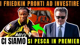 DECISO! I FRIEDKIN DECIDONO DI INVESTIRE! OBIETTIVO PAZZESCO