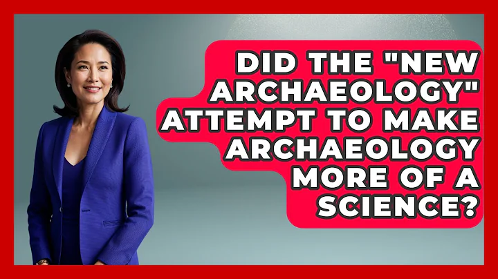 Did The "New Archaeology" Attempt To Make Archaeology More Of A Science? - Archaeology Quest