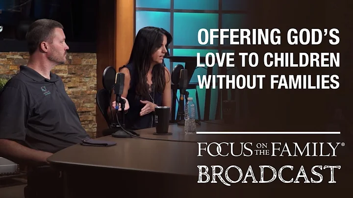 Offering God's Love to Children Without Families -...