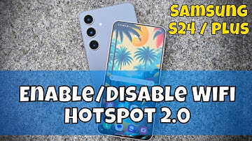 Samsung S24 / Plus Enable/Disable Wifi Hotspot 2.0