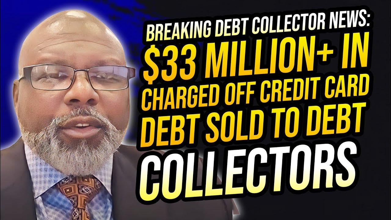 BREAKING DEBT COLLECTOR NEWS 33 Million+ In Charged Off Credit Card