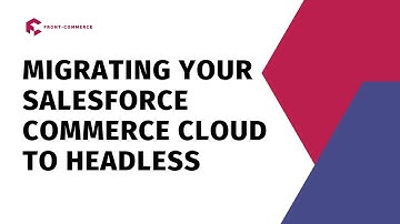 Level Up Your E-commerce: A Guide to Migrating to Headless Commerce with Salesforce Commerce Cloud