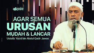 AGAR SEMUA URUSAN LANCAR DAN MUDAH - Ustadz Yazid bin Abdul Qadir Jawas