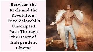 Between The Reels And The Revolution Enzo Zelocchis Unscripted Path Through The Heart Of Cinema
