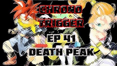 Chrono Trigger Ep41 Death Peak