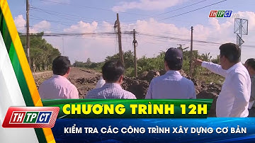 Kiểm tra các công trình xây dựng cơ bản | Cần Thơ TV
