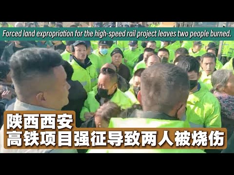 陕西西安高铁项目强征引发冲突导致两人被烧伤(2025.12.17)