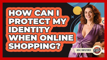 How Can I Protect My Identity When Online Shopping? - Gen Z Unfiltered